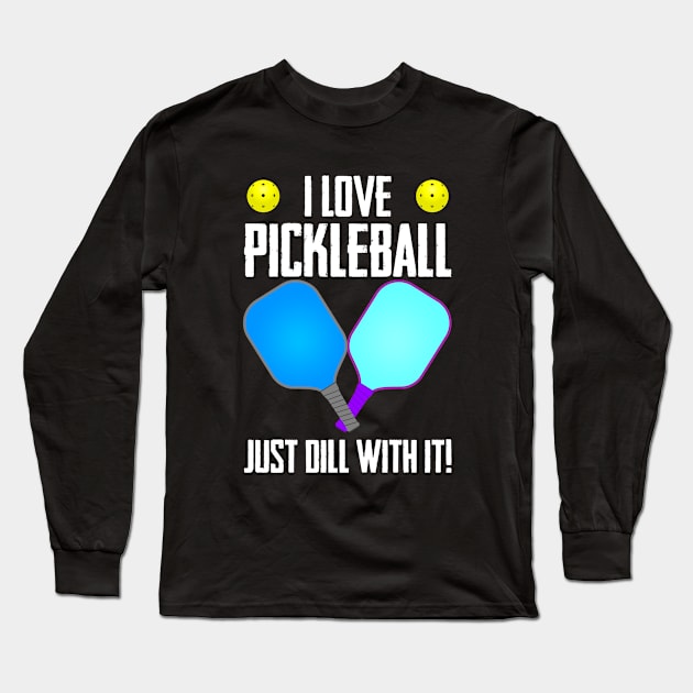 Pickleball - I Love Pickleball Just Dill With It Long Sleeve T-Shirt by Kudostees